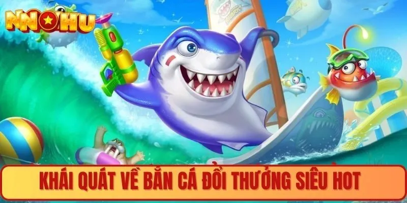 Khái quát bắn cá đổi thưởng