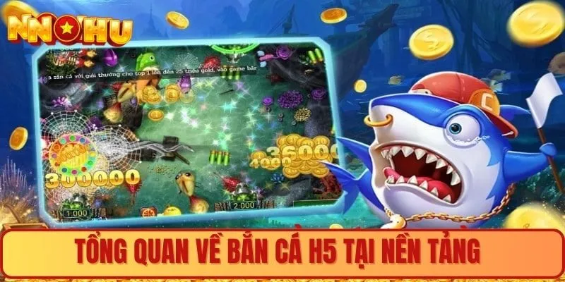 Tổng quan về bắn cá h5