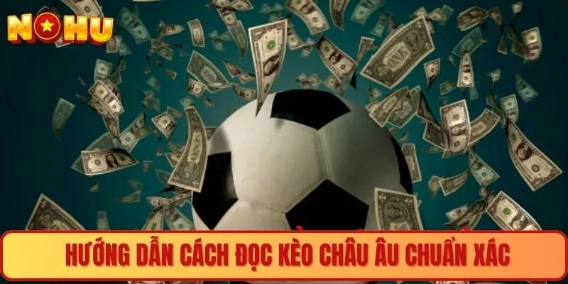 Hướng dẫn cách đọc kèo châu Âu chuẩn xác