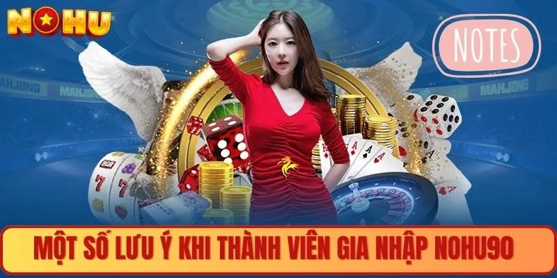 Một số lưu ý khi thành viên gia nhập vào nền tảng Nohu90